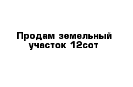 Продам земельный участок 12сот